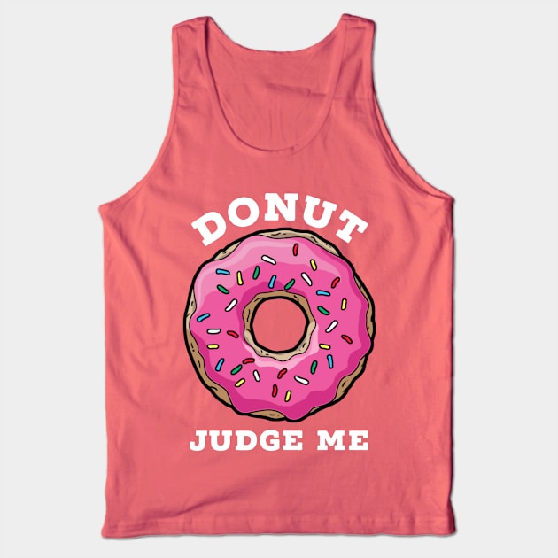 DONUT JUDGE ME, happy donut day Tank Top by Totallytees55